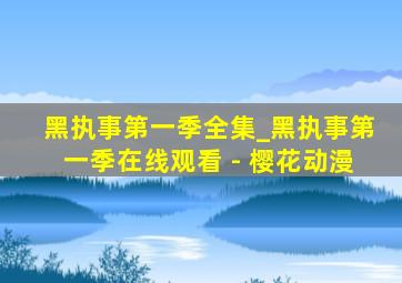 黑执事第一季全集_黑执事第一季在线观看 - 樱花动漫